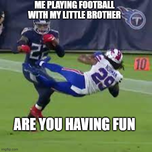 Playing Football with my little brother | ME PLAYING FOOTBALL WITH MY LITTLE BROTHER; ARE YOU HAVING FUN | image tagged in football,nfl,brother,little brother,stiff arm,nfl memes | made w/ Imgflip meme maker