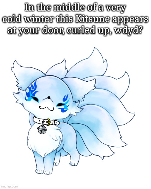 No joke ocs plz | In the middle of a very cold winter this Kitsune appears at your door, curled up, wdyd? | made w/ Imgflip meme maker