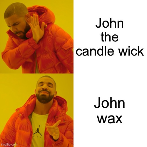 Drake Hotline Bling Meme | John the candle wick John wax | image tagged in memes,drake hotline bling | made w/ Imgflip meme maker