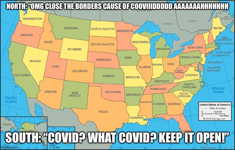 The borders be like | NORTH: “OMG CLOSE THE BORDERS CAUSE OF COOVIIIDDDDD AAAAAAAHHHHHHH; SOUTH: “COVID? WHAT COVID? KEEP IT OPEN!” | made w/ Imgflip meme maker