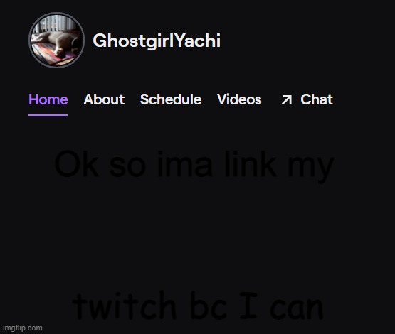 Yachi's twitch temp | Ok so ima link my; twitch bc I can | image tagged in yachi's twitch temp | made w/ Imgflip meme maker