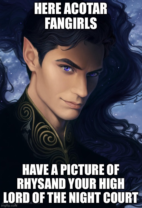 HERE ACOTAR FANGIRLS; HAVE A PICTURE OF RHYSAND YOUR HIGH LORD OF THE NIGHT COURT | image tagged in rhysand,acotar | made w/ Imgflip meme maker