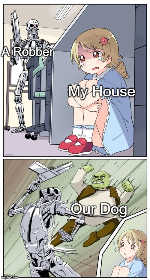 My Dog Be Like: | A Robber; My House; Our Dog | image tagged in shrek killing terminator | made w/ Imgflip meme maker