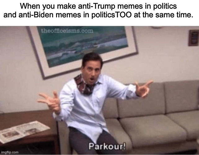 parkour! | When you make anti-Trump memes in politics and anti-Biden memes in politicsTOO at the same time. | image tagged in parkour,donald trump,joe biden,democrats,republicans,politics | made w/ Imgflip meme maker