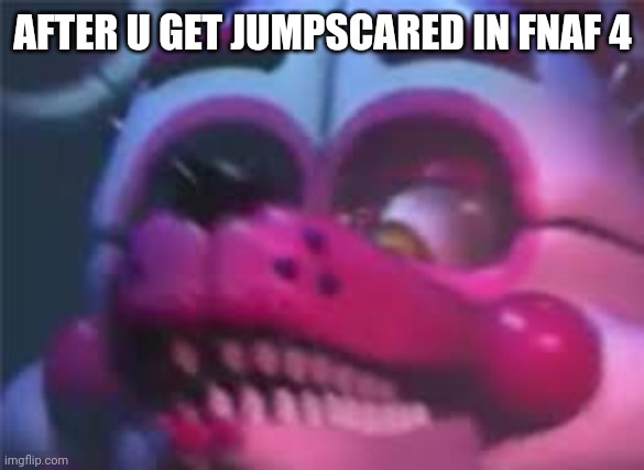 Fnaf | AFTER U GET JUMPSCARED IN FNAF 4 | image tagged in fnaf | made w/ Imgflip meme maker