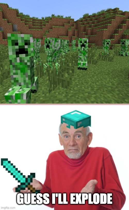 Guess I'll go boom | GUESS I'LL EXPLODE | image tagged in guess i'll die,memes,funny,minecraft | made w/ Imgflip meme maker