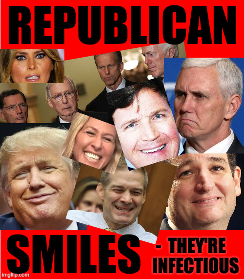 Literally  ( : | REPUBLICAN; SMILES; -  THEY'RE
INFECTIOUS | image tagged in memes,republicans,creepy smile,fake smile,evil smile,infection | made w/ Imgflip meme maker