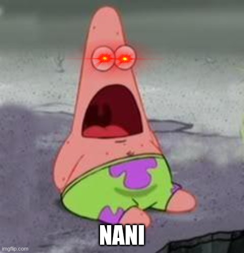 Suprised Patrick NANI | NANI | image tagged in suprised patrick | made w/ Imgflip meme maker