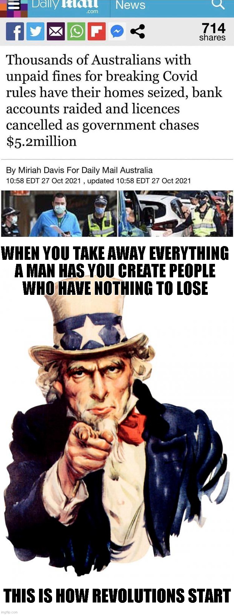 Down Under | WHEN YOU TAKE AWAY EVERYTHING
A MAN HAS YOU CREATE PEOPLE
WHO HAVE NOTHING TO LOSE; THIS IS HOW REVOLUTIONS START | image tagged in memes,uncle sam,covid,leftist,tyranny,revolution | made w/ Imgflip meme maker