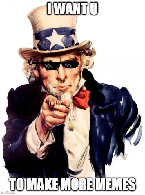 Uncle Sam | I WANT U; TO MAKE MORE MEMES | image tagged in memes,uncle sam | made w/ Imgflip meme maker