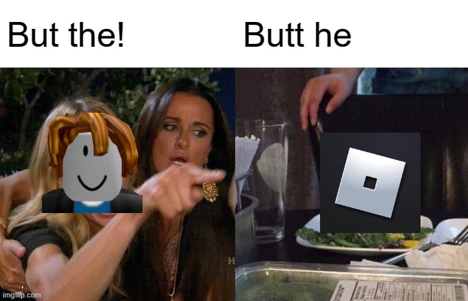 Me searching for usernames without spaces vs Roblox | But the! Butt he | image tagged in memes,woman yelling at cat,chat filter,roblox | made w/ Imgflip meme maker