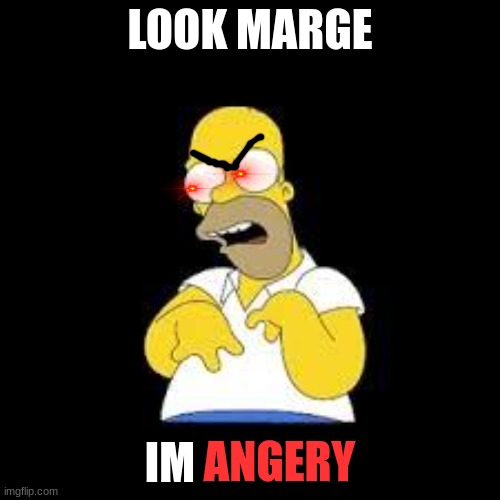 Look Marge | LOOK MARGE; IM ANGERY; ANGERY | image tagged in look marge | made w/ Imgflip meme maker