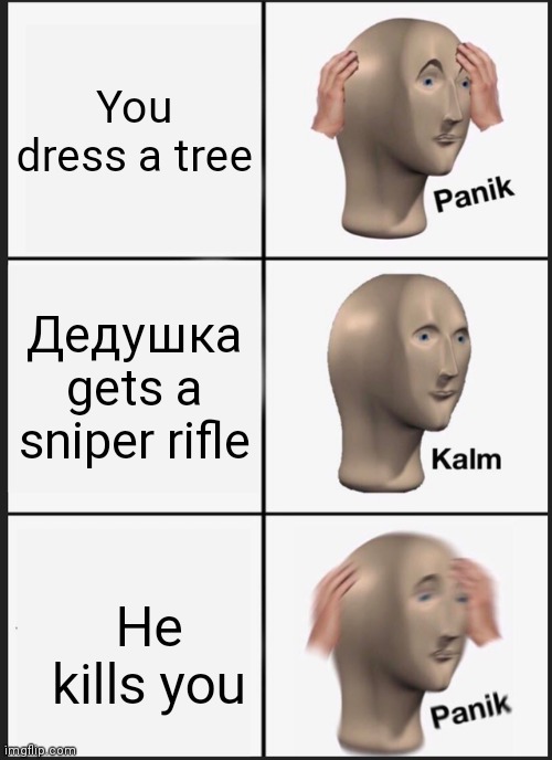 Panik Kalm Panik Meme | You dress a tree Дедушка gets a sniper rifle He kills you | image tagged in memes,panik kalm panik | made w/ Imgflip meme maker