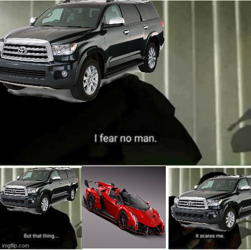 A Toyota Sequoia is scared of a Lamborghini Veneno | image tagged in i fear no man,lamborghini,toyota | made w/ Imgflip meme maker