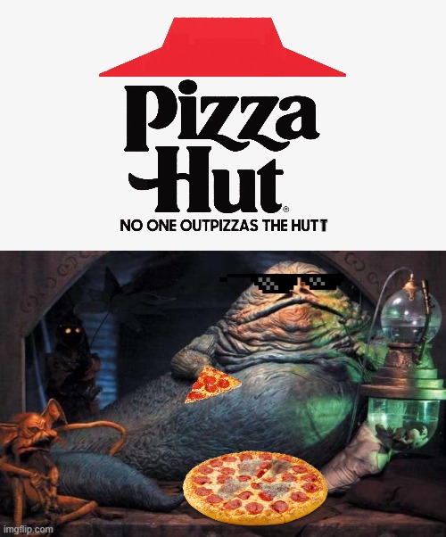 This probably has been made before, but it's funny! |  T | image tagged in jabba the hutt,star wars,funny,memes,pizza,pizza hut | made w/ Imgflip meme maker