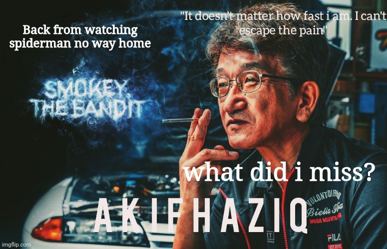 Akifhaziq Smokey Nagata template | Back from watching spiderman no way home; what did i miss? | image tagged in akifhaziq smokey nagata template | made w/ Imgflip meme maker