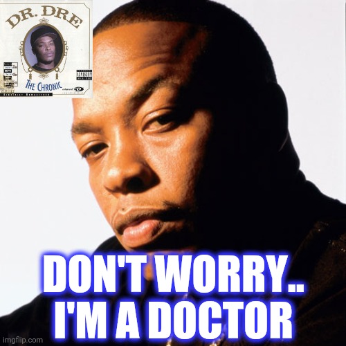 dr dre | DON'T WORRY..
I'M A DOCTOR | image tagged in dr dre | made w/ Imgflip meme maker