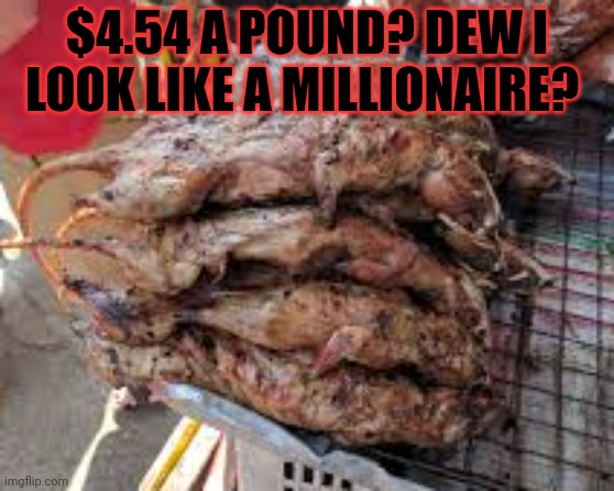$4.54 A POUND? DEW I LOOK LIKE A MILLIONAIRE? | made w/ Imgflip meme maker