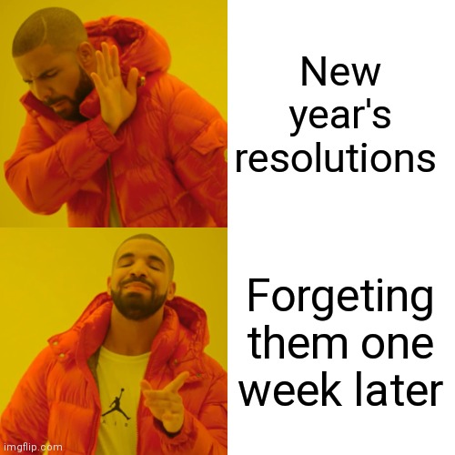 Drake Hotline Bling | New year's resolutions; Forgeting them one week later | image tagged in memes,drake hotline bling | made w/ Imgflip meme maker