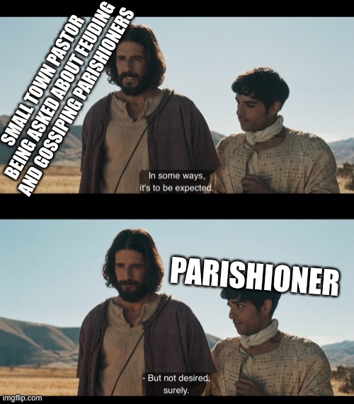 Those small town churches where everybody knows everything about everybody else… | SMALL TOWN PASTOR BEING ASKED ABOUT FEUDING AND GOSSIPING PARISHIONERS; PARISHIONER | image tagged in the chosen | made w/ Imgflip meme maker