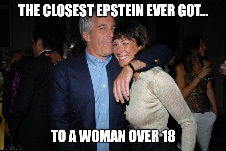 Glad to see Maxwell was found guilty. But we'll never know how deep this operation ran |  THE CLOSEST EPSTEIN EVER GOT... TO A WOMAN OVER 18 | image tagged in epstein maxwell pedos wearing masks,corruption,illegal,criminals,double standards | made w/ Imgflip meme maker