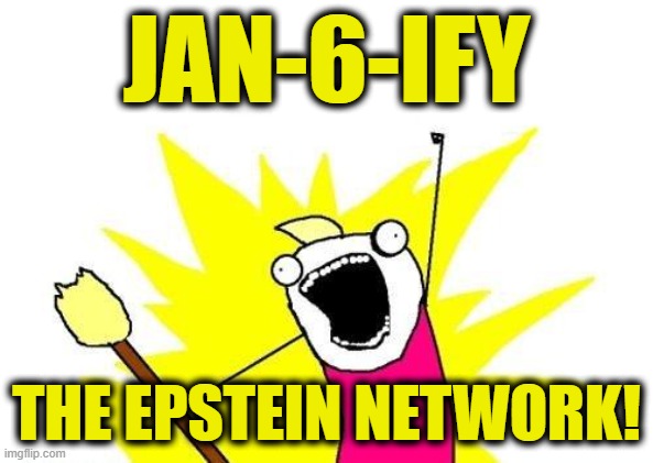 X All The Y | JAN-6-IFY; THE EPSTEIN NETWORK! | image tagged in memes,x all the y | made w/ Imgflip meme maker