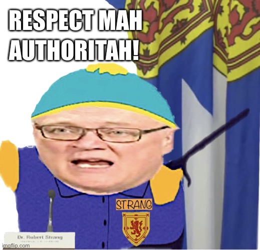 Nova Scotia Dr Strang Covid | AUTHORITAH! RESPECT MAH | image tagged in strang covid,authority covid,ns covid,strang,lockdown | made w/ Imgflip meme maker