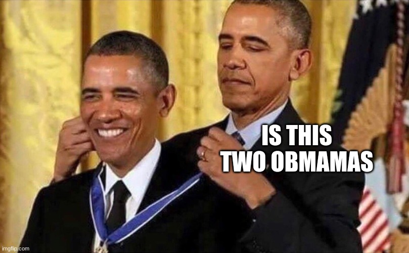 obama medal | IS THIS TWO OBMAMAS | image tagged in obama medal | made w/ Imgflip meme maker