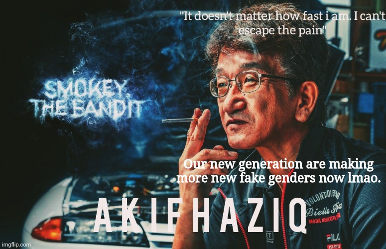 Akifhaziq Smokey Nagata template | Our new generation are making more new fake genders now lmao. | image tagged in akifhaziq smokey nagata template | made w/ Imgflip meme maker