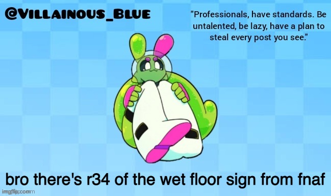 bro there's r34 of the wet floor sign from fnaf | image tagged in vb | made w/ Imgflip meme maker