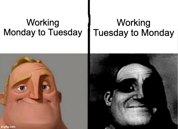 I'm tired, boss... | Working Monday to Tuesday; Working Tuesday to Monday | image tagged in traumatized mr incredible,work,job | made w/ Imgflip meme maker