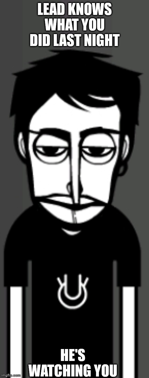 he cant sleep every night | LEAD KNOWS WHAT YOU DID LAST NIGHT; HE'S WATCHING YOU | image tagged in incredibox,so far so good,incredible polo | made w/ Imgflip meme maker