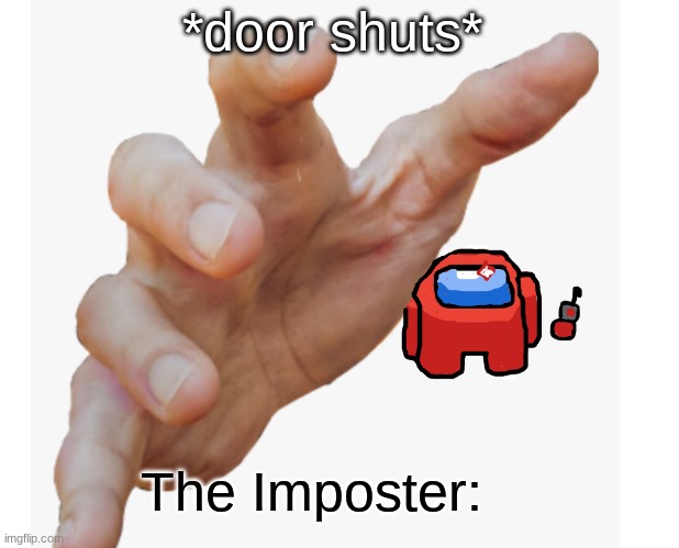 #among us moments | *door shuts*; The Imposter: | image tagged in among us | made w/ Imgflip meme maker