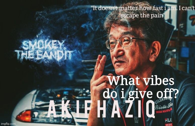 Akifhaziq Smokey Nagata template | What vibes do i give off? | image tagged in akifhaziq smokey nagata template | made w/ Imgflip meme maker