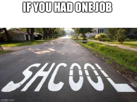 Ok mom ima go to shcool | IF YOU HAD ONE JOB | made w/ Imgflip meme maker