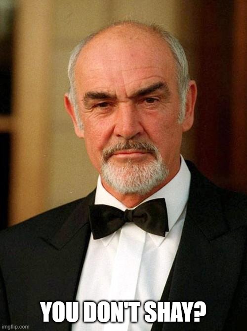 sean connery | YOU DON'T SHAY? | image tagged in sean connery | made w/ Imgflip meme maker