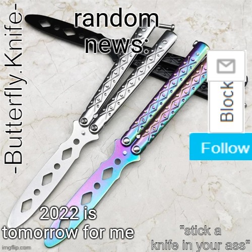 Butterfly.Knife temp | random news:; 2022 is tomorrow for me | image tagged in butterfly knife temp | made w/ Imgflip meme maker