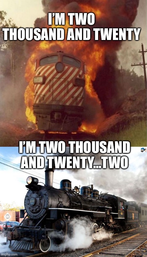 Just getting started | I’M TWO THOUSAND AND TWENTY; I’M TWO THOUSAND AND TWENTY…TWO | image tagged in train wreck,train,2020,2022 | made w/ Imgflip meme maker