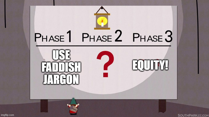 Identity Politics | EQUITY! USE FADDISH JARGON | image tagged in south park underpants gnomes | made w/ Imgflip meme maker