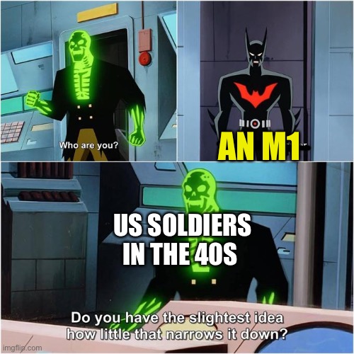Do You Have the Slightest Idea How Little That Narrows It Down? | AN M1; US SOLDIERS IN THE 40S | image tagged in do you have the slightest idea how little that narrows it down | made w/ Imgflip meme maker