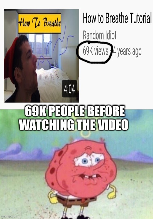 We know how to breathe | 69K PEOPLE BEFORE WATCHING THE VIDEO | image tagged in spongebob holding breath | made w/ Imgflip meme maker