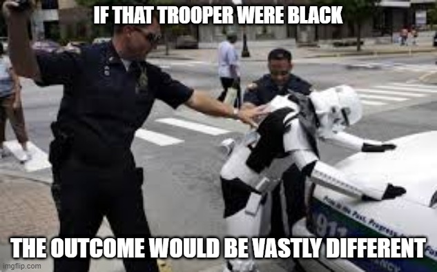 White Trooper | IF THAT TROOPER WERE BLACK; THE OUTCOME WOULD BE VASTLY DIFFERENT | image tagged in star wars,stormtrooper | made w/ Imgflip meme maker