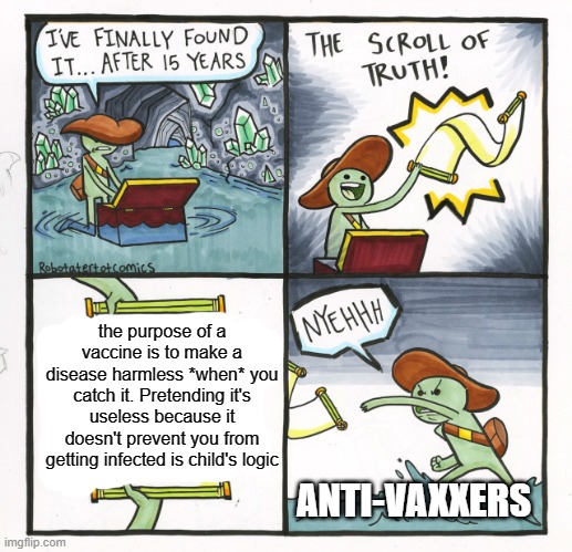 The Scroll Of Truth Meme | the purpose of a vaccine is to make a disease harmless *when* you catch it. Pretending it's useless because it doesn't prevent you from getting infected is child's logic; ANTI-VAXXERS | image tagged in memes,the scroll of truth,covid-19,antivax | made w/ Imgflip meme maker