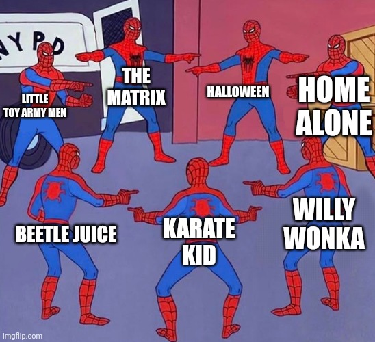 same spider man 7 | THE MATRIX; HALLOWEEN; HOME ALONE; LITTLE TOY ARMY MEN; WILLY WONKA; KARATE KID; BEETLE JUICE | image tagged in same spider man 7 | made w/ Imgflip meme maker