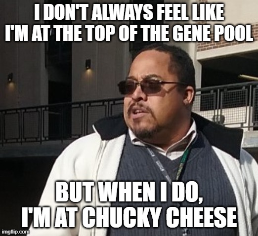 Matthew Thompson | I DON'T ALWAYS FEEL LIKE I'M AT THE TOP OF THE GENE POOL; BUT WHEN I DO, I'M AT CHUCKY CHEESE | image tagged in matthew thompson,idiot,reynolds community college | made w/ Imgflip meme maker