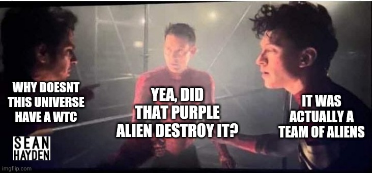 Three spidermen | YEA, DID THAT PURPLE ALIEN DESTROY IT? IT WAS ACTUALLY A TEAM OF ALIENS; WHY DOESNT THIS UNIVERSE HAVE A WTC | image tagged in funny,mcu | made w/ Imgflip meme maker