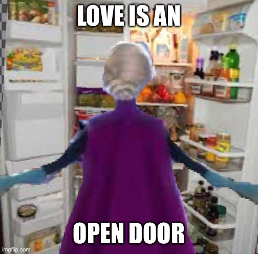 LOVE IS AN; OPEN DOOR | made w/ Imgflip meme maker