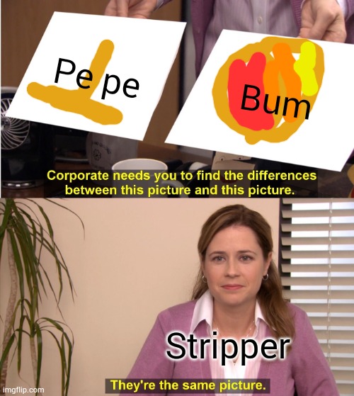 They're The Same Picture | Pe pe; Bum; Stripper | image tagged in memes,they're the same picture | made w/ Imgflip meme maker