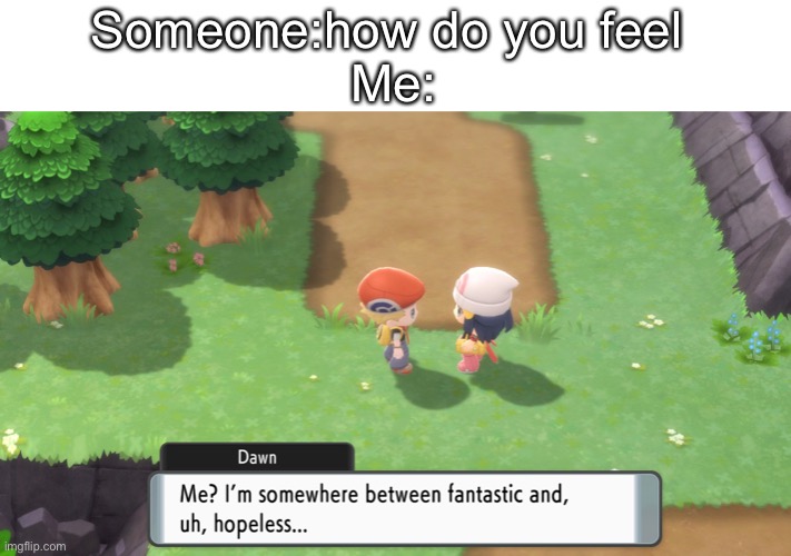 Someone:how do you feel 
Me: | image tagged in memes,pokemon | made w/ Imgflip meme maker