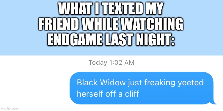 I was sobbing and overtired | WHAT I TEXTED MY FRIEND WHILE WATCHING ENDGAME LAST NIGHT: | image tagged in avengers endgame,endgame,black widow,natasha romanoff,text message,its not ok | made w/ Imgflip meme maker